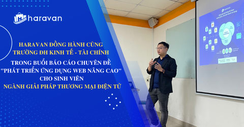 Haravan đồng hành cùng Trường Đại học Kinh tế - Tài chính trong buổi báo cáo chuyên đề học phần 