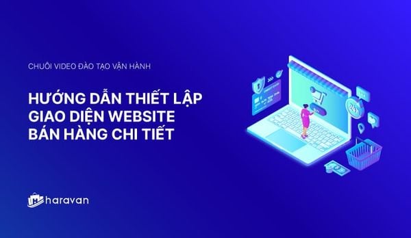 Lesson 3 - Hướng dẫn thiết lập giao diện website bán hàng chi tiết 2025 - Haravan