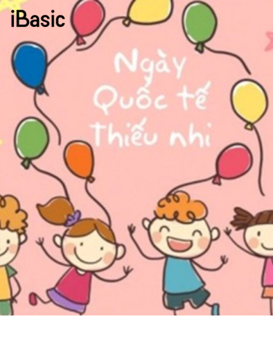 Quốc Tế Thiếu Nhi – Lời Chúc Từ Tâm Hồn Ngây Thơ