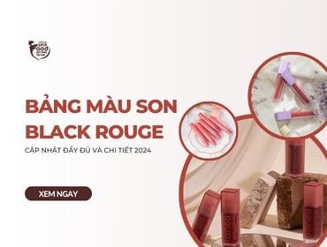 Bảng màu son Black Rouge cập nhật ĐẦY ĐỦ và CHI TIẾT 2024