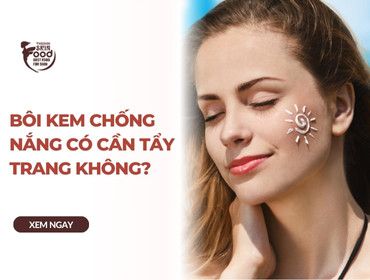 Bôi kem chống nắng có cần tẩy trang không?