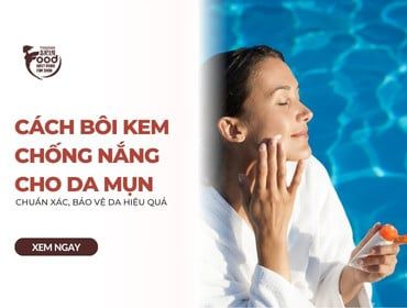 Cách bôi kem chống nắng cho da mụn CHUẨN XÁC, bảo vệ da hiệu quả