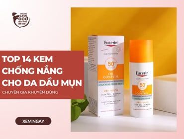 Top 14 kem chống nắng cho da dầu mụn chuyên gia KHUYÊN DÙNG