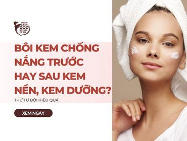 Bôi kem chống nắng trước hay sau kem nền, kem dưỡng?