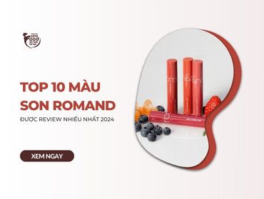 Top 10 màu son Romand được review nhiều nhất năm 2024