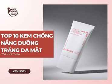 Top 10 kem chống nắng dưỡng trắng da mặt TỐT NHẤT 2024