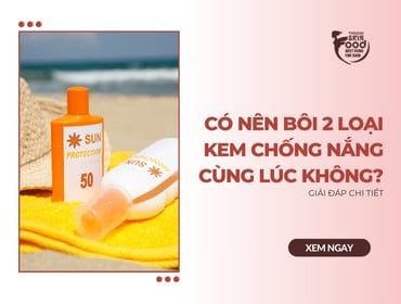 Có nên bôi 2 loại kem chống nắng cùng lúc không? GIẢI ĐÁP CHI TIẾT