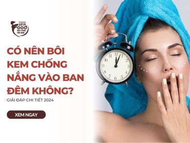 Có nên bôi kem chống nắng vào ban đêm không? Giải đáp chi tiết 2024