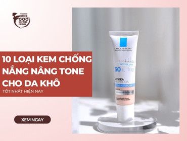 10 loại kem chống nắng nâng tone cho da khô TỐT NHẤT HIỆN NAY