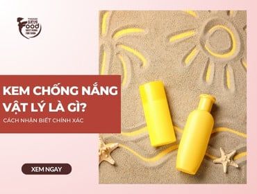 Kem chống nắng vật lý là gì? Cách nhận biết CHÍNH XÁC