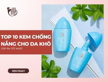 Top 10 kem chống nắng cho da khô CẤP ẨM TỐT NHẤT