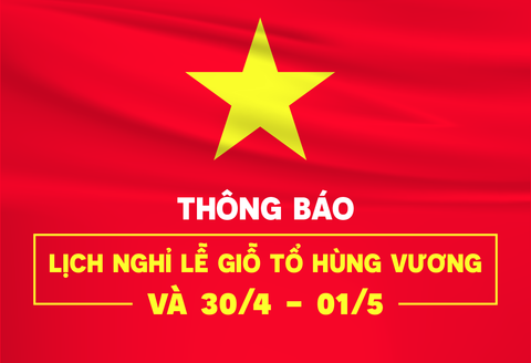 Thông báo lịch làm việc & nghỉ lễ Giỗ Tổ Hùng Vương 21/4 và Giải phóng Miền Nam 30/4 & Quốc tế lao động 1/5