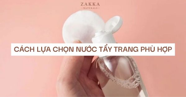 Mách bạn cách lựa chọn nước tẩy trang phù hợp với làn da