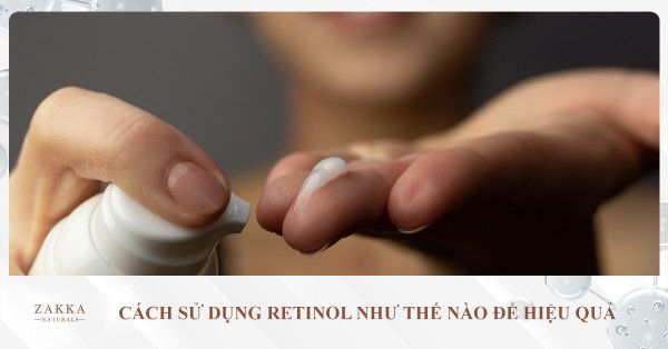 Cách Sử Dụng Retinol Như Thế Nào Để Hiệu Quả