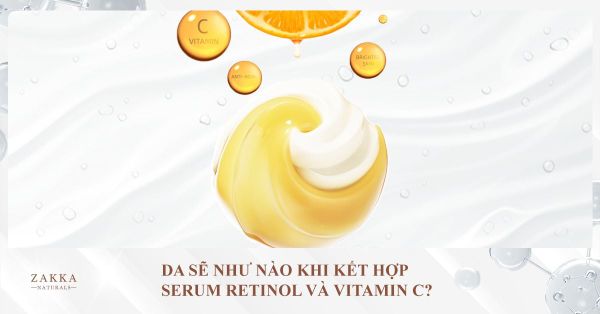 Da Sẽ Như Nào Khi Kết Hợp Serum Retinol Và Vitamin C?