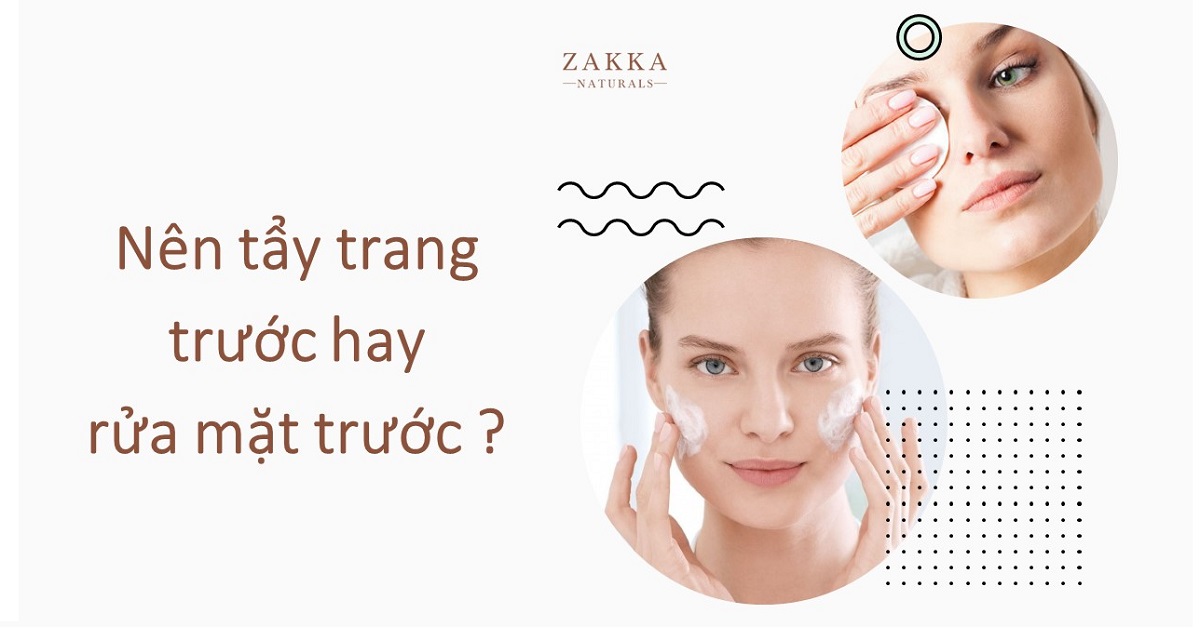 [Giải đáp] Nên tẩy trang trước hay rửa mặt trước mới đúng? – Zakka Naturals