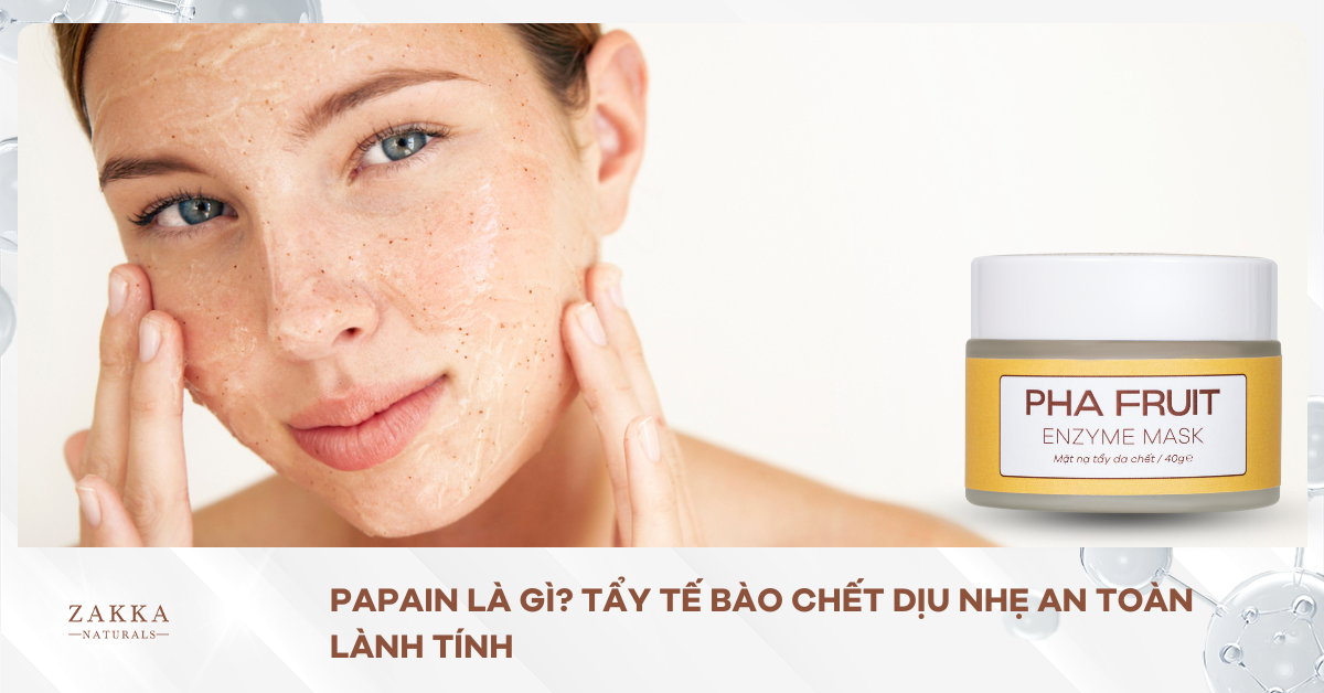 Papain Là Gì? Tẩy Tế Bào Chết Dịu Nhẹ An Toàn Lành Tính