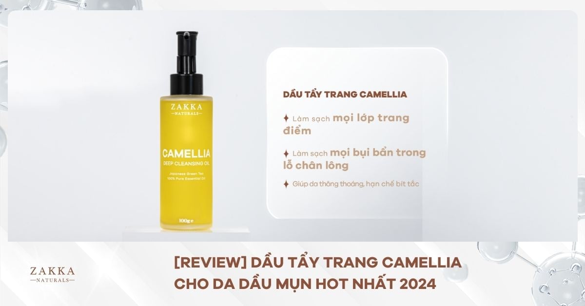 [REVIEW] Dầu Tẩy Trang Camellia Cho Da Dầu Mụn Hot Nhất 2024