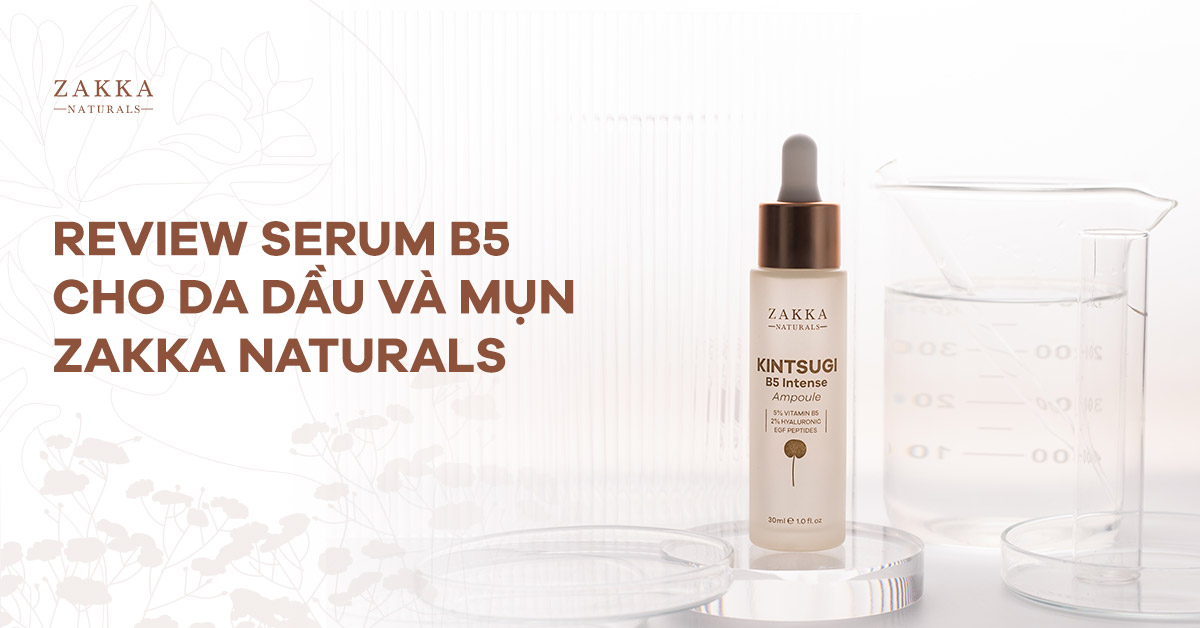 Review serum B5 cho da dầu và mụn Zakka Naturals