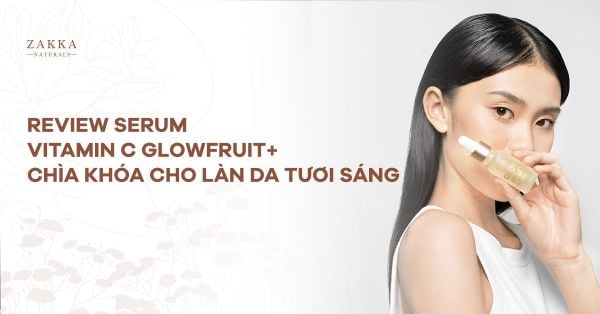 Review Serum Vitamin C GlowFruit+ Chìa Khóa Cho Làn Da Tươi Sáng