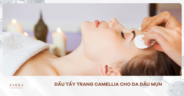 [REVIEW] Dầu Tẩy Trang Camellia Cho Da Dầu Mụn Hot Nhất 2024