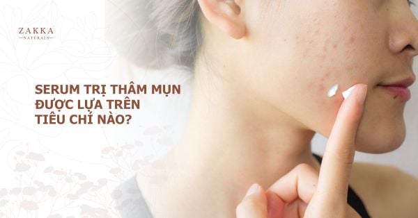 Serum Trị Thâm Mụn Được Lựa Chọn Trên Tiêu Chí Nào?