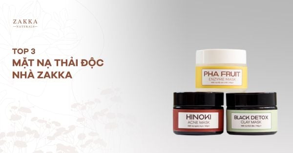 Top 3 Mặt Nạ Thải Độc Nhà Zakka Naturals