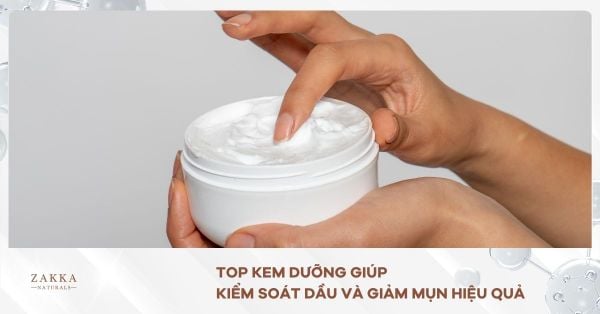 Top Kem Dưỡng Giúp Kiểm Soát Dầu Và Giảm Mụn Hiệu Quả