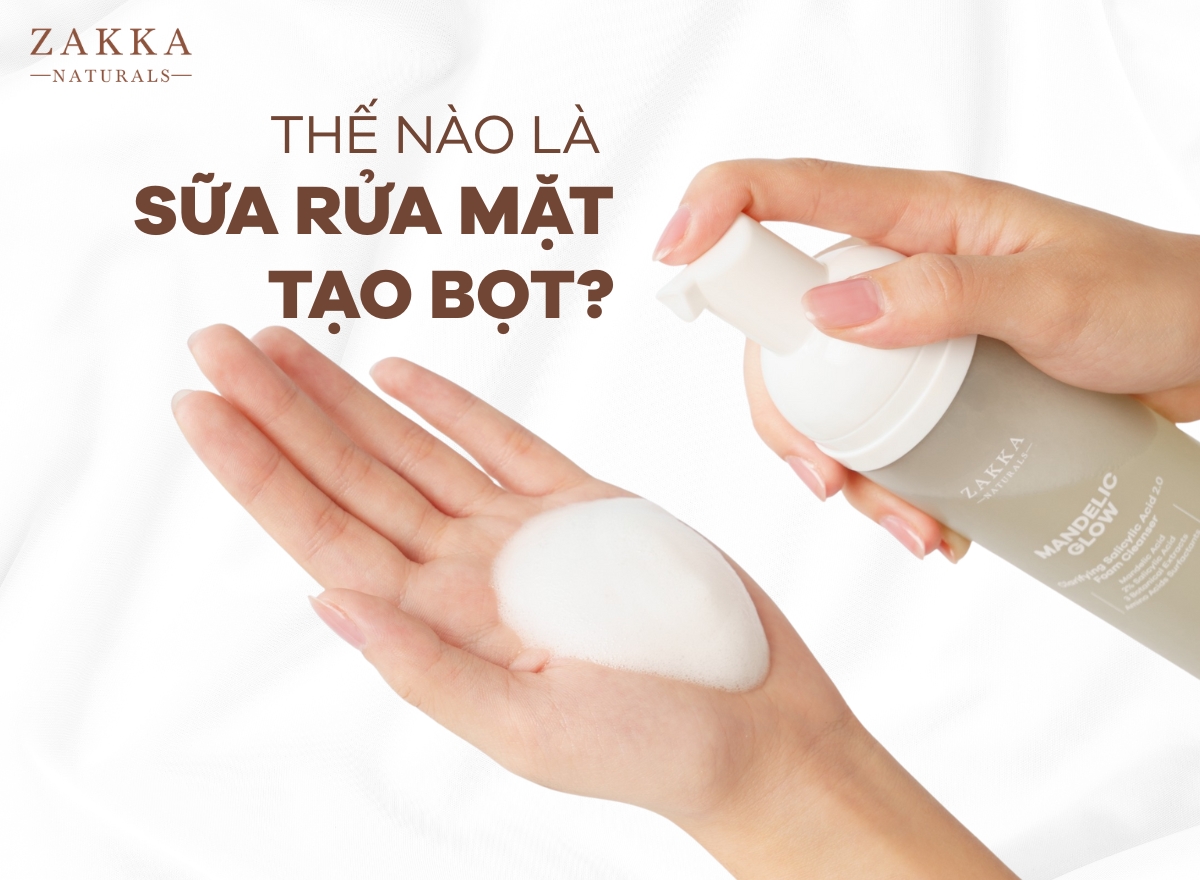 Tại sao nên dùng sữa rửa mặt tạo bọt? Lợi ích tuyệt vời từ sữa rửa mặt tạo bọt