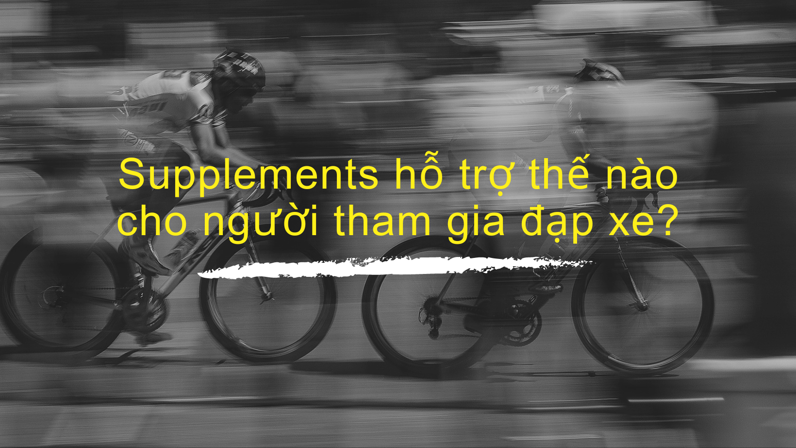 Thực phẩm Bổ sung (TPBS - Supplements) hỗ trợ thế nào cho người tham gia đạp xe?