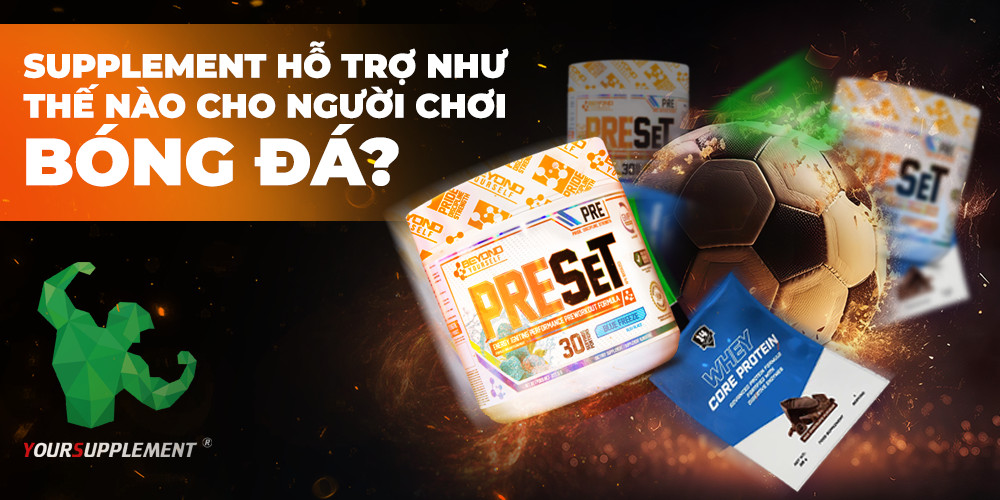 Thực phẩm Bổ sung (TPBS - Supplements) hỗ trợ thế nào cho người chơi bóng đá và futsal?