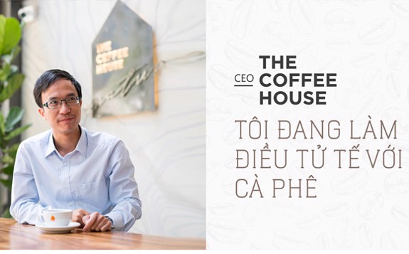CEO The Coffee House: 'Chất lượng cao là đầu ra duy nhất cho cà phê Việt'