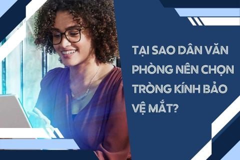 Tại sao dân văn phòng nên chọn tròng kính bảo vệ mắt? – Bí quyết chăm sóc thị lực thời công nghệ