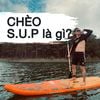 Chèo SUP là gì?