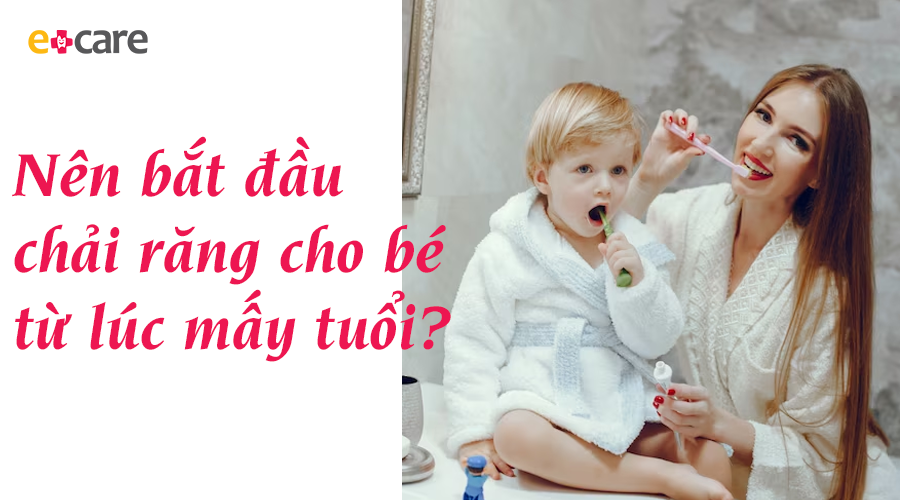 Nên bắt đầu chải răng cho bé từ lúc mấy tuổi?