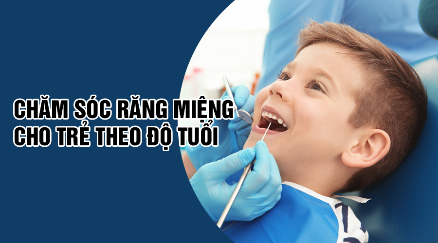 Chăm sóc răng miệng cho bé theo độ tuổi