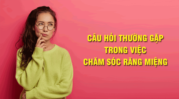 Những câu hỏi thường gặp khi chăm sóc răng miệng