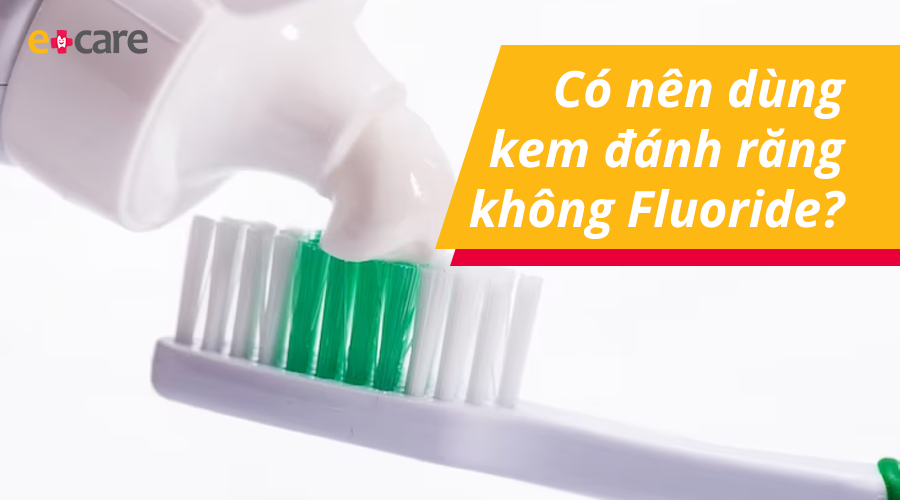 Có nên dùng kem đánh răng không chứa Fluoride hay không?