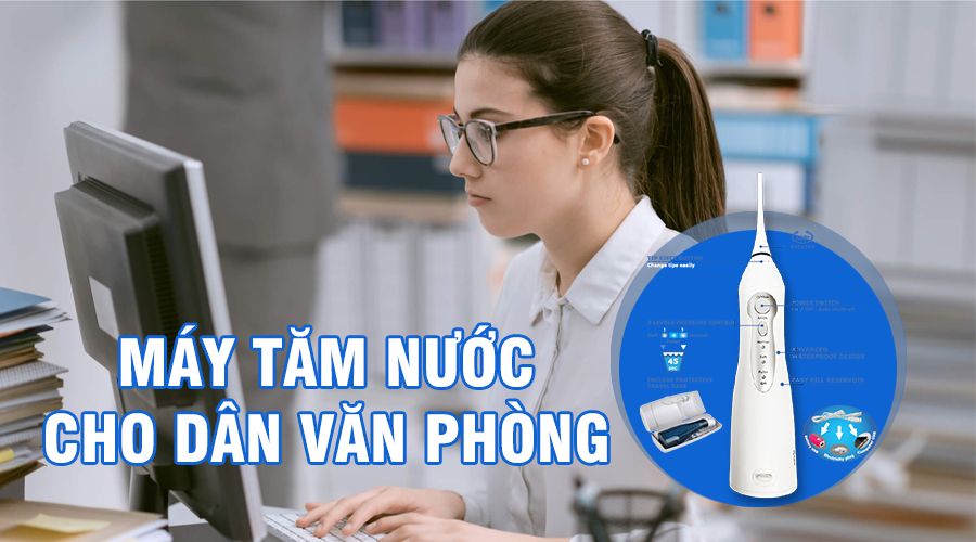 Máy tăm nước dành cho nhân viên văn phòng