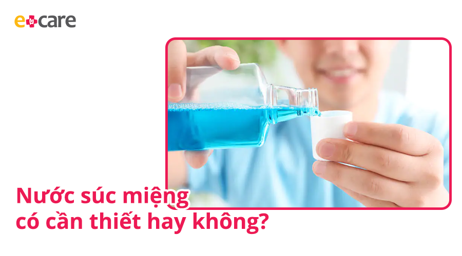 Sử dụng nước súc miệng có cần thiết không?