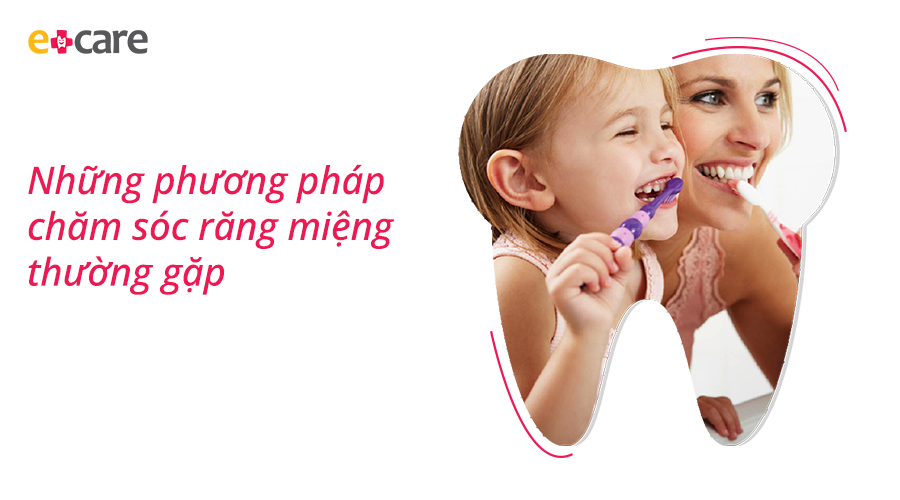 Một số phương pháp chăm sóc răng miệng bạn thường gặp