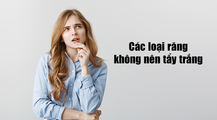 Các loại răng không nên tẩy trắng