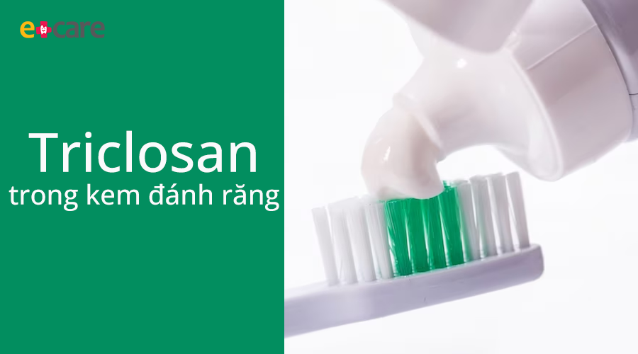 Tại sao Triclosan lại xuất hiện trong nhiều loại kem đánh răng?