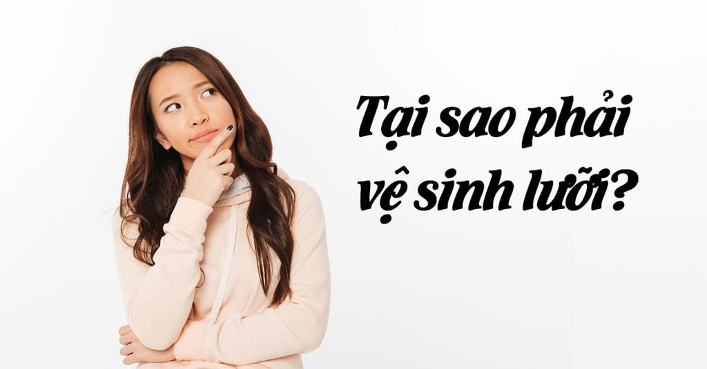 Tại sao phải vệ sinh bề mặt lưỡi?