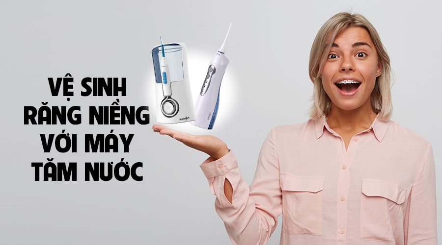 Vệ sinh răng niềng với máy tăm nước