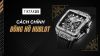 Cách chỉnh đồng hồ Hublot chi tiết cho người ít kinh nghiệm
