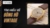 Đồng hồ Vintage là gì: Giải Mã Sức Hút & Cách Phân Biệt Chuẩn