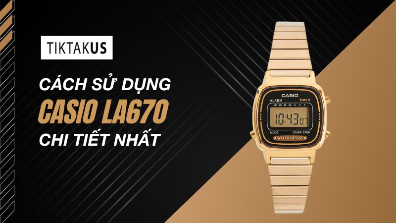 Hướng dẫn sử dụng đồng hồ Casio LA670 chi tiết nhất 2026 - Tiktakus