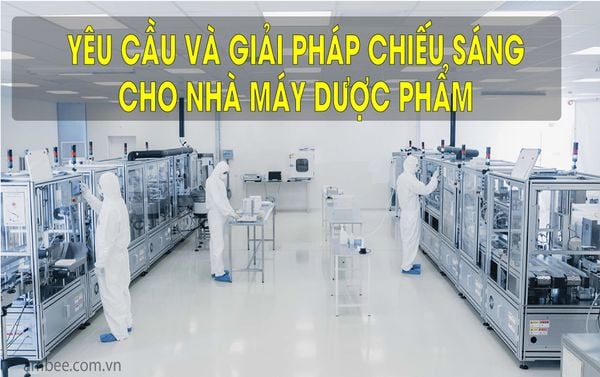 YÊU CẦU VÀ GIẢI PHÁP CHIẾU SÁNG CHO NHÀ MÁY DƯỢC PHẨM.
