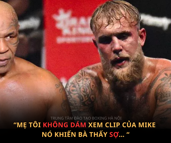 “MẸ TÔI KHÔNG DÁM XEM CLIP TẬP LUYỆN CỦA MIKE TYSON, VÌ CHÚNG QUÁ HÃI HÙNG.”